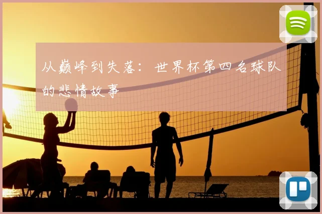 从巅峰到失落:世界杯第四名球队的悲情故事