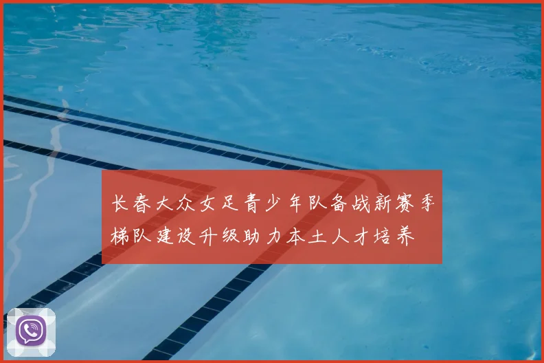 长春大众女足青少年队备战新赛季梯队建设升级助力本土人才培养