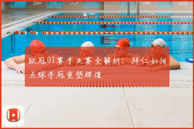 欧冠01赛季决赛全解析：拜仁如何点球夺冠重塑辉煌