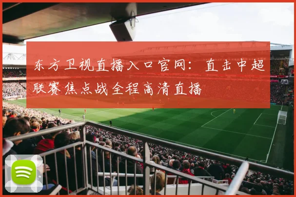 东方卫视直播入口官网：直击中超联赛焦点战全程高清直播